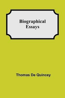Biographical Essays - Thomas de Quincey - cover