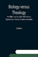 Libro in inglese Biology versus Theology. The Bible: irreconcilable with Science, Experience, and even its own statements  - Julian