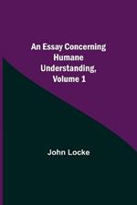 An Essay Concerning Humane Understanding, Volume 1