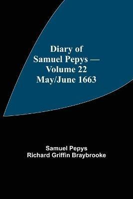 Diary of Samuel Pepys - Volume 22: May/June 1663 - Sam Pepys Richard Griffin Braybrooke - cover