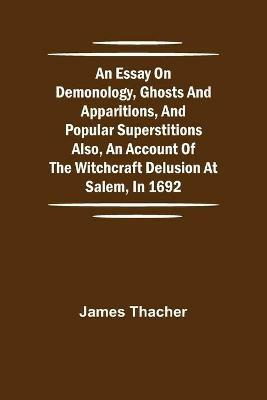 An Essay on Demonology, Ghosts and Apparitions, and Popular Superstitions Also, an Account of the Witchcraft Delusion at Salem, in 1692 - James Thacher - cover