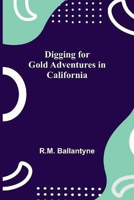 Digging for Gold Adventures in California - Robert Michael Ballantyne - cover