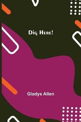 Dig Here! - Gladys Allen - cover
