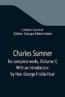 Libro in inglese Charles Sumner; his complete works, (Volume 1) With an introduction by Hon. George Frisbie Hoar  - Charles Sumner