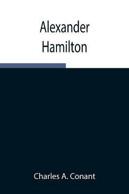 Alexander Hamilton - Charles A Conant - cover
