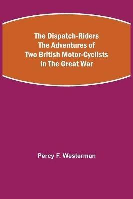 The Dispatch-Riders The Adventures of Two British Motor-cyclists in the Great War - Percy F Westerman - cover