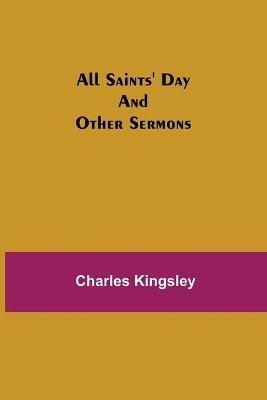 All Saints' Day and Other Sermons - Charles Kingsley - cover