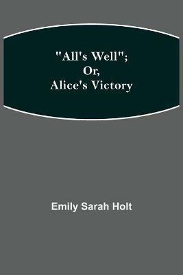All's Well; or, Alice's Victory - Emily Sarah Holt - cover