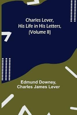 Charles Lever, His Life in His Letters, (Volume II) - Edmund Downey,Charles James Lever - cover