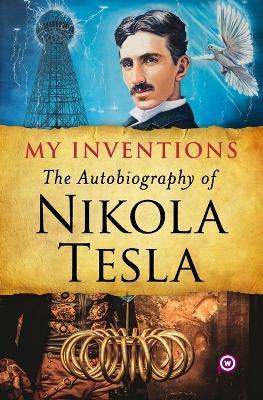 My Inventions: The Autobiography of Nikola Tesla - Nikola Tesla,Words Power - cover