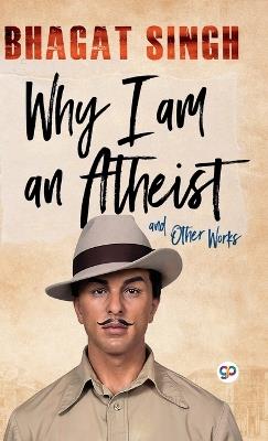 Why I am an Atheist and Other Works - Bhagat Singh - cover
