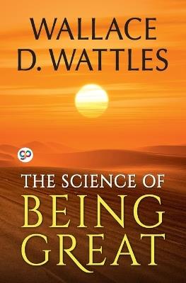 The Science of Being Great - Wallace D Wattles - cover