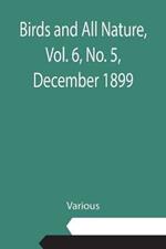 Birds and All Nature, Vol. 6, No. 5, December 1899