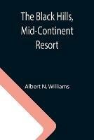 Libro in inglese The Black Hills, Mid-Continent Resort  - Albert N Williams