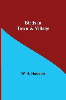 Birds in Town & Village - W H Hudson - cover