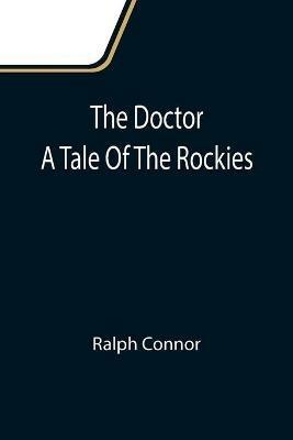 The Doctor A Tale Of The Rockies - Ralph Connor - cover