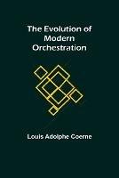 Libro in inglese The Evolution of Modern Orchestration  - Louis Adolphe Coerne