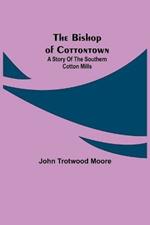 The Bishop of Cottontown: A Story of the Southern Cotton Mills
