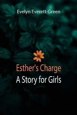 Esther's Charge; A Story for Girls - Evelyn Everett-Green - cover