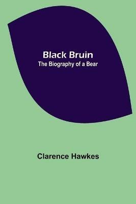 Black Bruin: The Biography of a Bear - Clarence Hawkes - cover