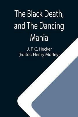 The Black Death, and The Dancing Mania - J F C Hecker - cover