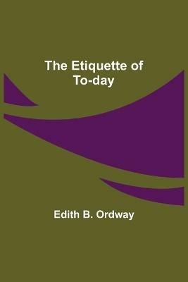 The Etiquette of To-day - Edith B Ordway - cover