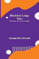 Libro in inglese Blackfoot Lodge Tales: The Story of a Prairie People  - George Bird Grinnell