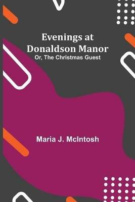 Evenings at Donaldson Manor; Or, The Christmas Guest - Maria J McIntosh - cover