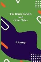 Libro in inglese The Black Poodle, and Other Tales  - F Anstey