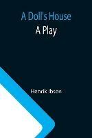 Libro in inglese A Doll's House: a play  - Henrik Ibsen