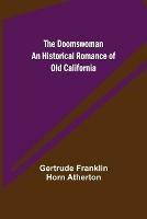 Libro in inglese The Doomswoman An Historical Romance of Old California  - Gertrude Franklin Horn Atherton