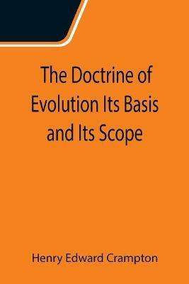 The Doctrine of Evolution Its Basis and Its Scope - Henry Edward Crampton - cover
