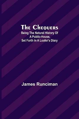 The Chequers; Being the Natural History of a Public-House, Set Forth in a Loafer's Diary - James Runciman - cover