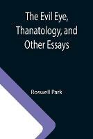 Libro in inglese The Evil Eye, Thanatology, and Other Essays  - Roswell Park