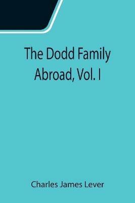 The Dodd Family Abroad, Vol. I - Charles James Lever - cover