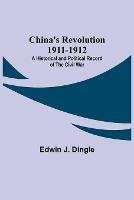 Libro in inglese China's Revolution 1911-1912; A Historical and Political Record of the Civil War  - Edwin J Dingle