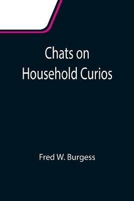 Chats on Household Curios - Fred W Burgess - cover