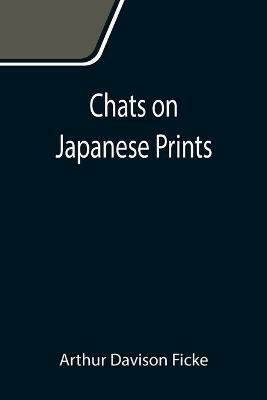 Chats on Japanese Prints - Arthur Davison Ficke - cover