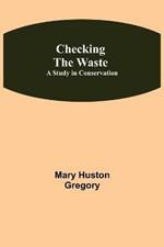 Checking the Waste; A Study in Conservation