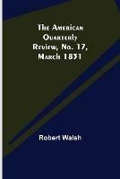 Libro in inglese The American Quarterly Review, No. 17, March 1831  - Robert Walsh
