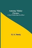 Libro in inglese Among Malay Pirates: a Tale of Adventure and Peril  - G A Henty