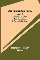 Libro in inglese American Scenery, Vol. 1; or, Land, lake, and river illustrations of transatlantic nature  - Nathaniel Parker Willis