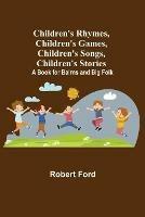 Libro in inglese Children's Rhymes, Children's Games, Children's Songs, Children's Stories; A Book for Bairns and Big Folk  - Robert Ford