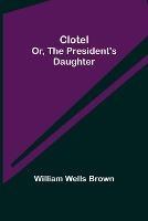 Clotel; or, The President's Daughter - William Wells Brown - cover