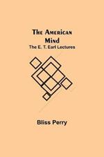 The American Mind; The E. T. Earl Lectures