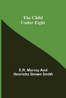 Libro inglese The Child Under Eight E R Murray , Henrietta Brown Smith