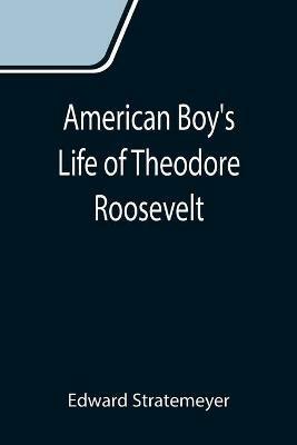 American Boy's Life of Theodore Roosevelt - Edward Stratemeyer - cover