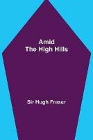 Libro in inglese Amid the High Hills  - Hugh Fraser