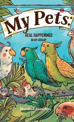 MY PETS Real Happenings in My Aviary - Marshall Saunders - cover
