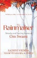 THE RAINMAKER: MIRACLES AND HEALING STORIES OF OM SWAMI - Sadhvi , Swami Vrinda, Vedananda - cover